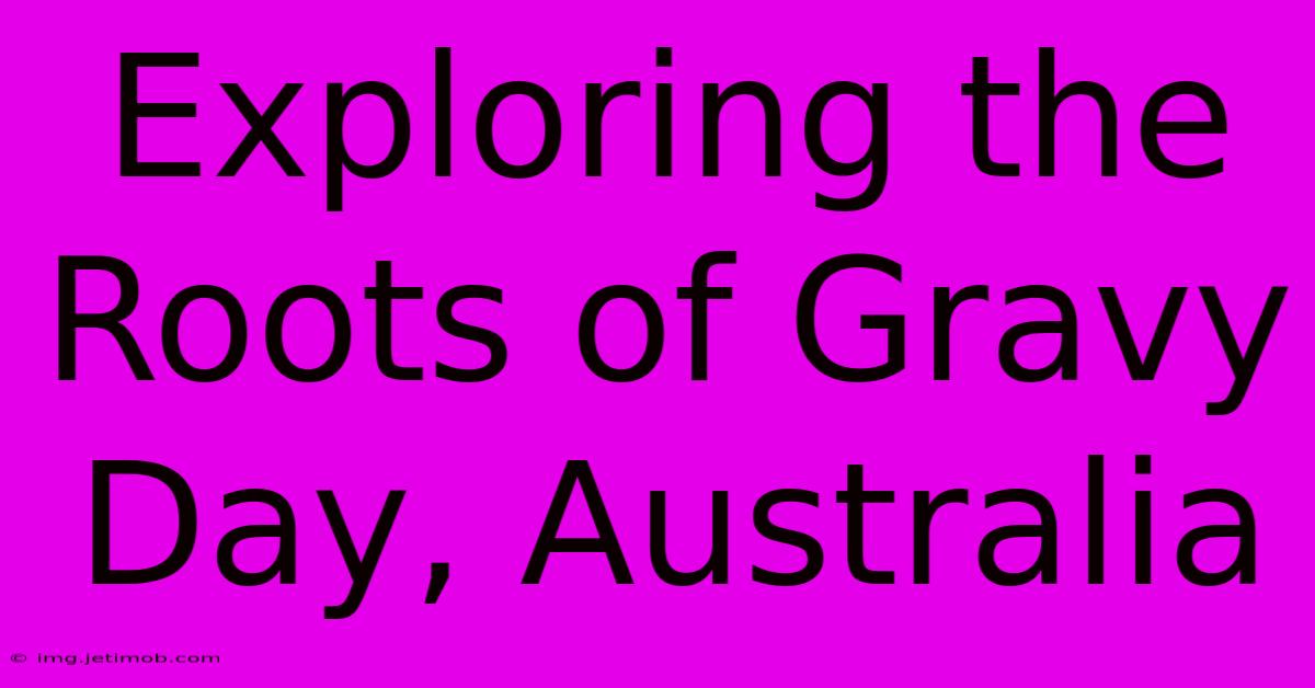 Exploring The Roots Of Gravy Day, Australia