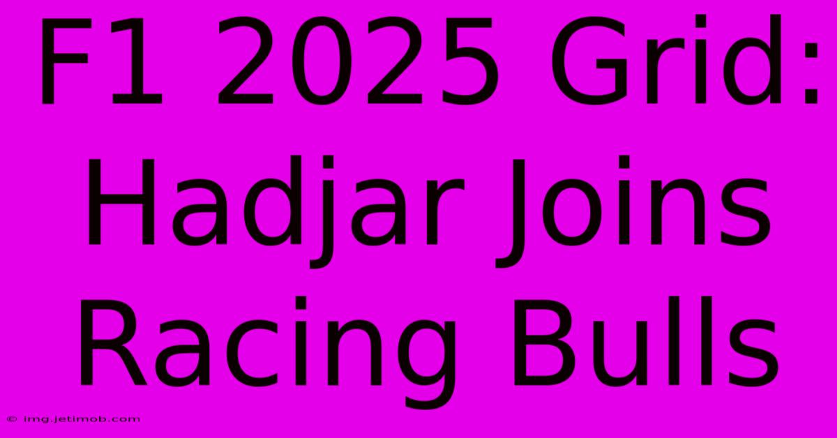 F1 2025 Grid: Hadjar Joins Racing Bulls