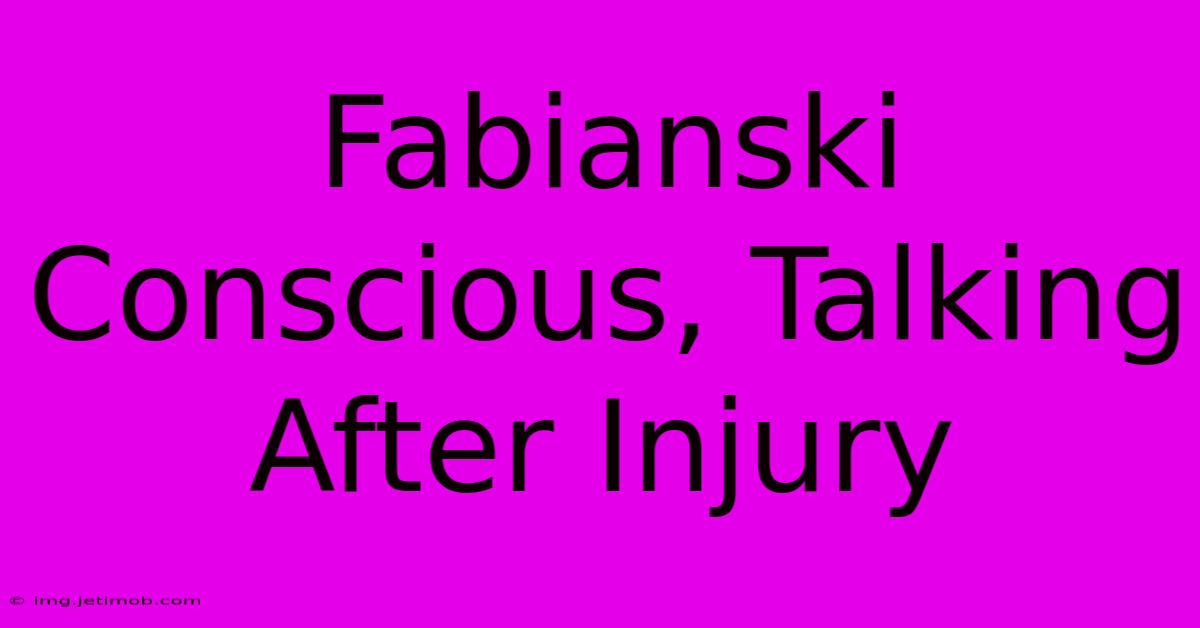 Fabianski Conscious, Talking After Injury