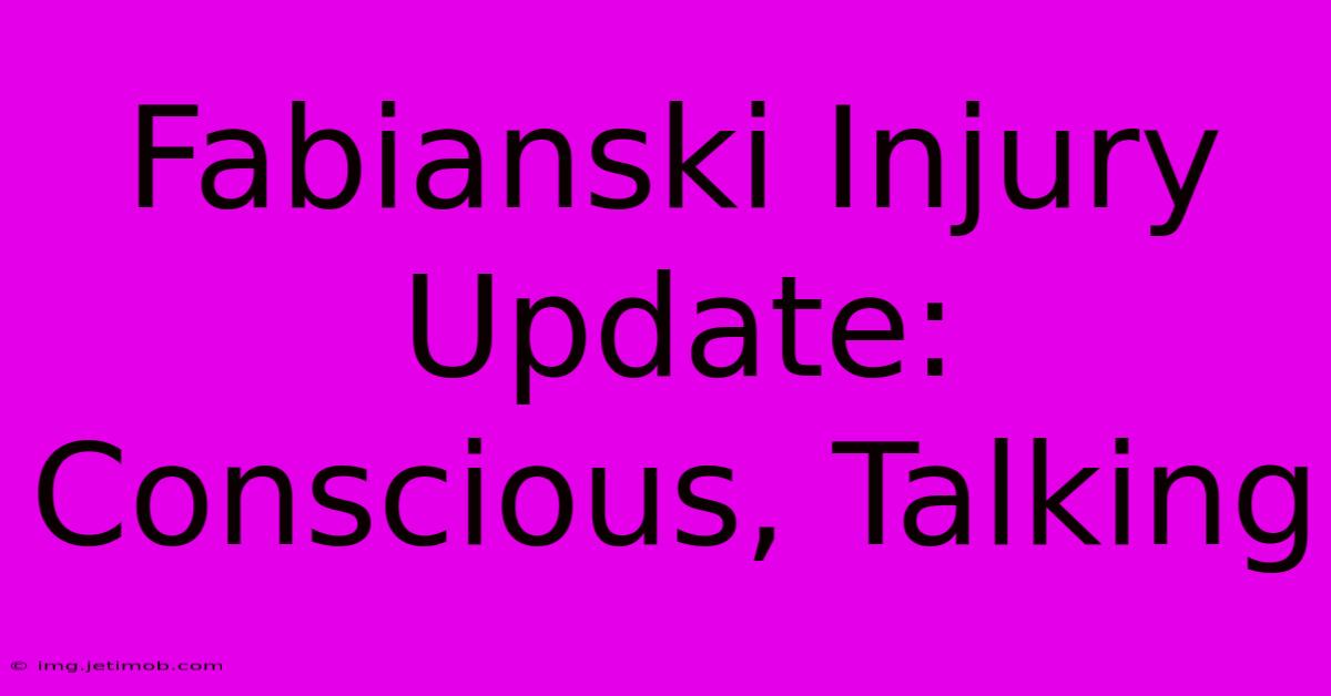 Fabianski Injury Update: Conscious, Talking