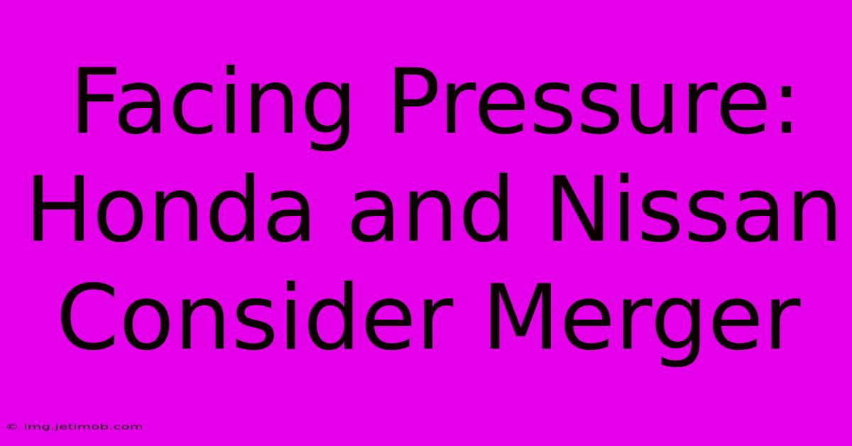 Facing Pressure: Honda And Nissan Consider Merger