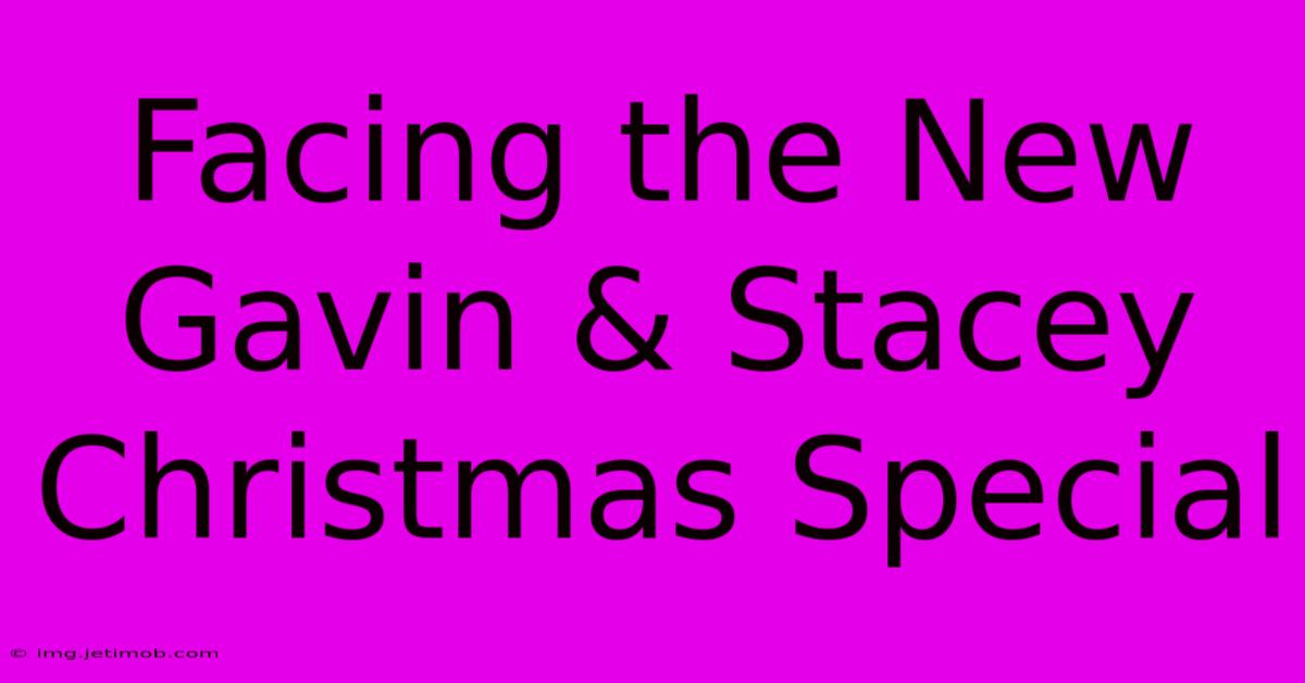 Facing The New Gavin & Stacey Christmas Special