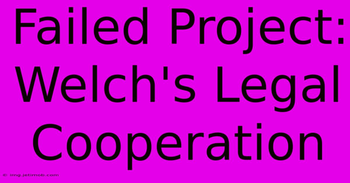 Failed Project: Welch's Legal Cooperation