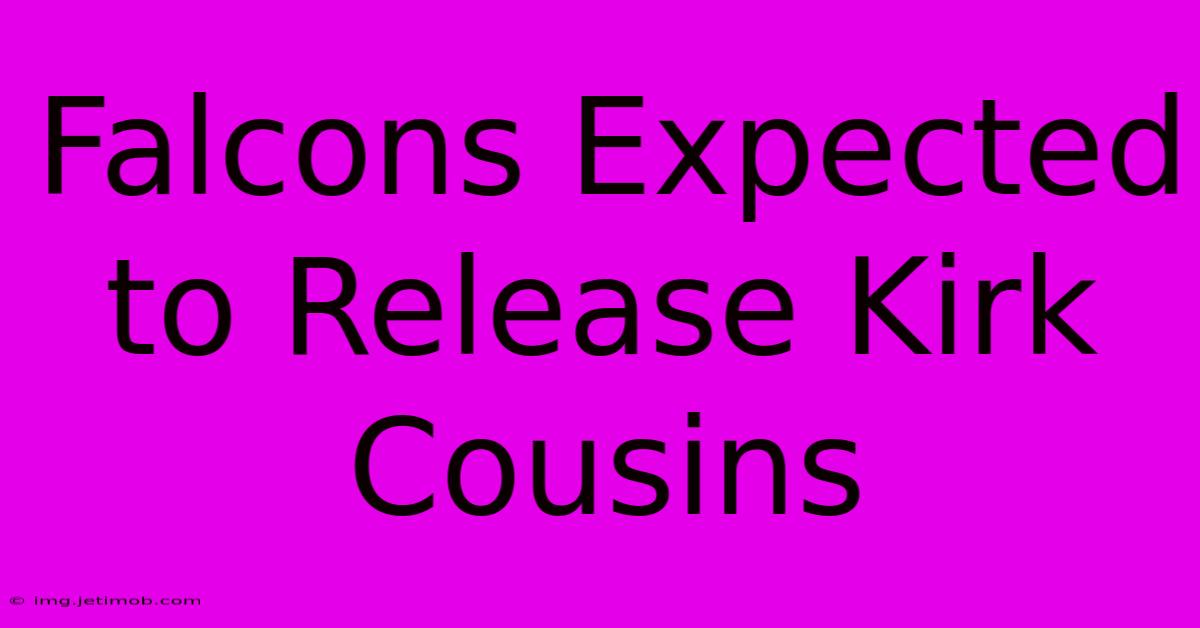 Falcons Expected To Release Kirk Cousins