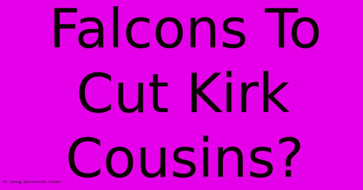 Falcons To Cut Kirk Cousins?