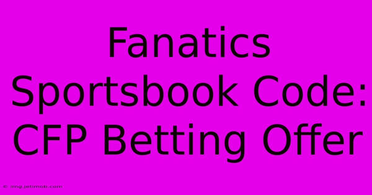 Fanatics Sportsbook Code: CFP Betting Offer