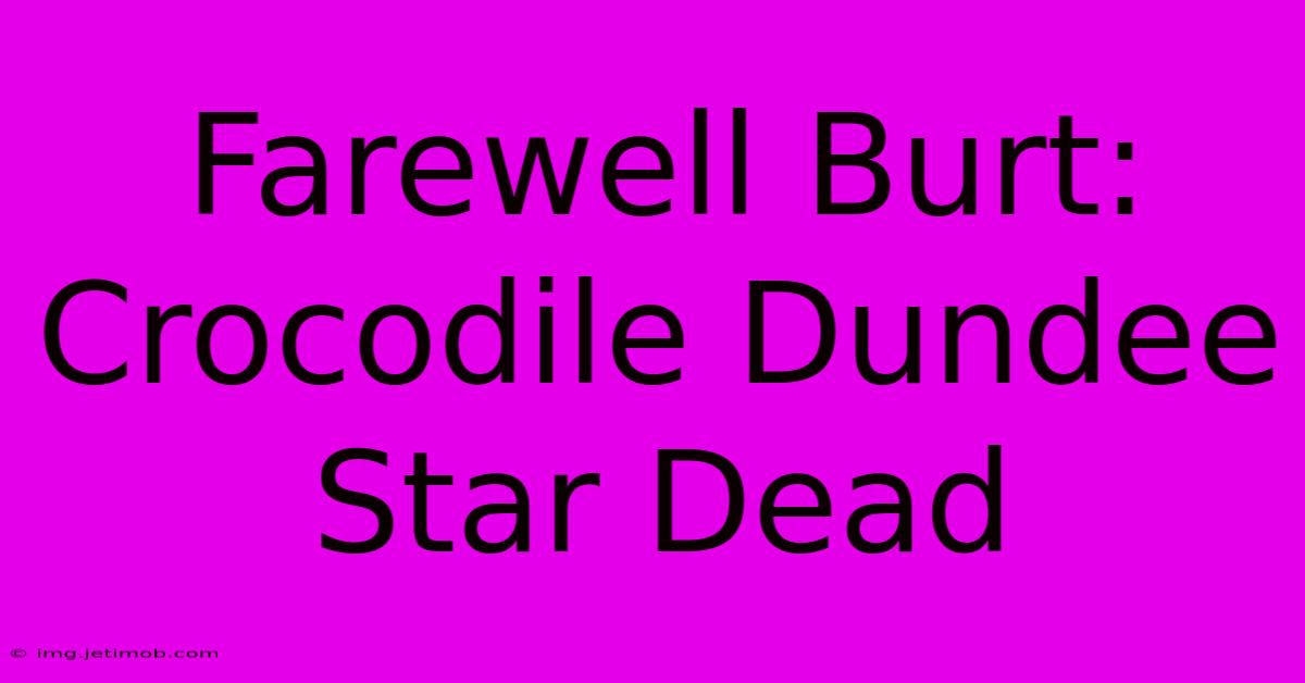 Farewell Burt: Crocodile Dundee Star Dead