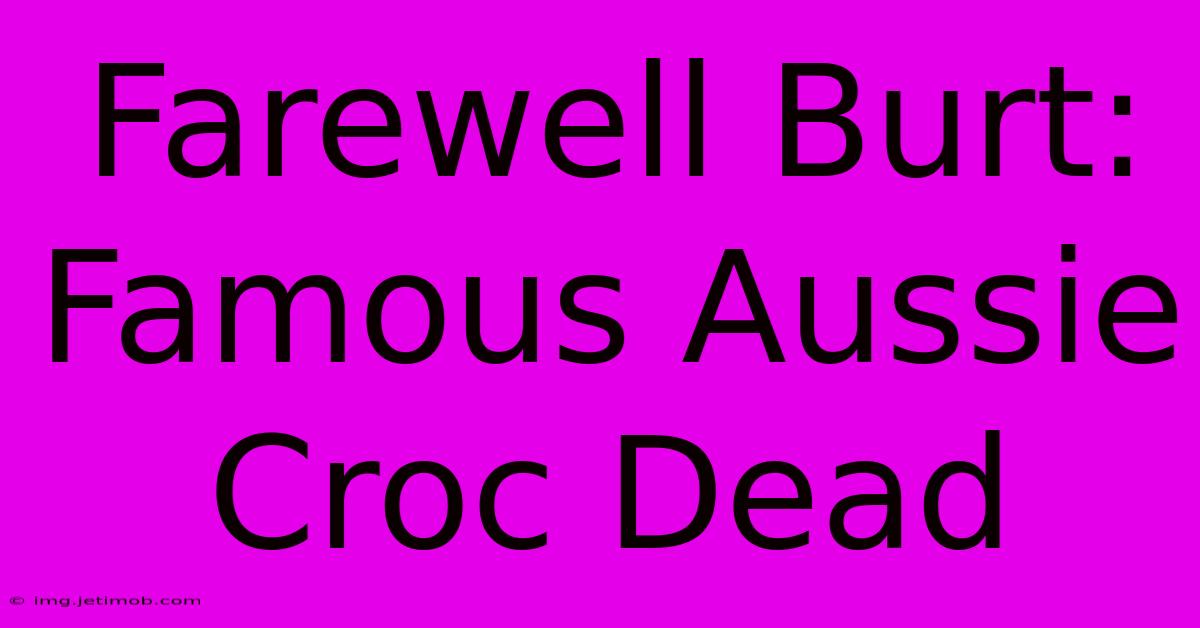 Farewell Burt: Famous Aussie Croc Dead