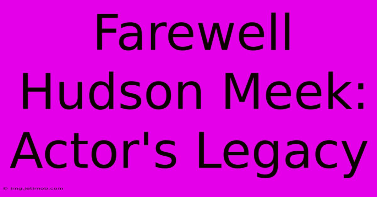 Farewell Hudson Meek: Actor's Legacy