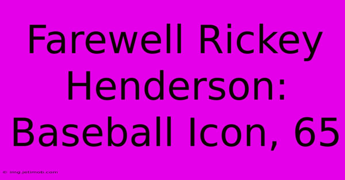 Farewell Rickey Henderson: Baseball Icon, 65