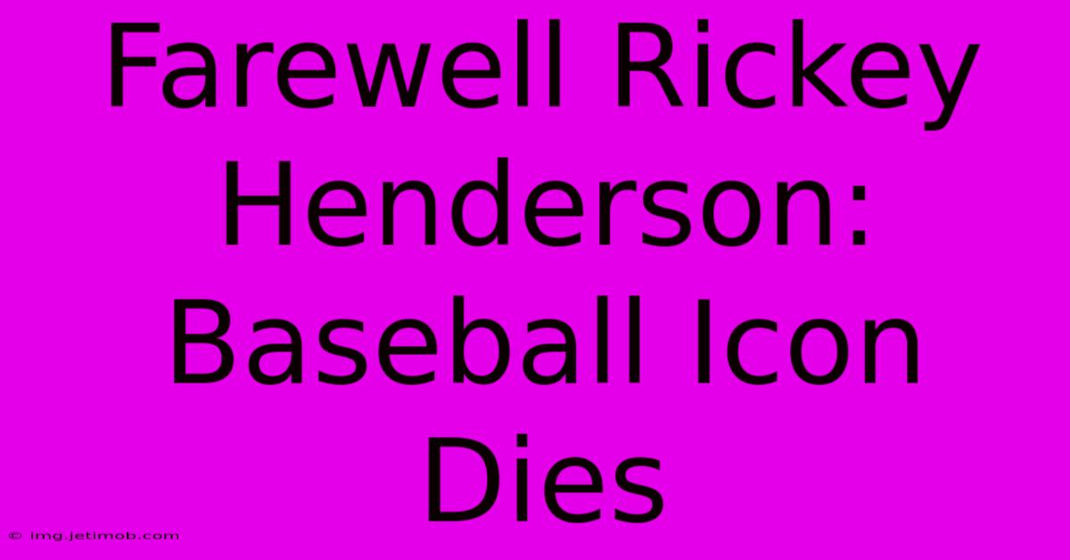 Farewell Rickey Henderson: Baseball Icon Dies