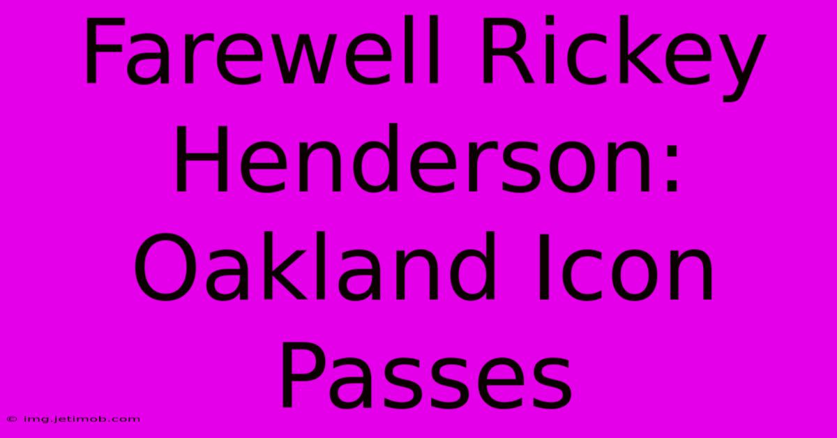 Farewell Rickey Henderson: Oakland Icon Passes