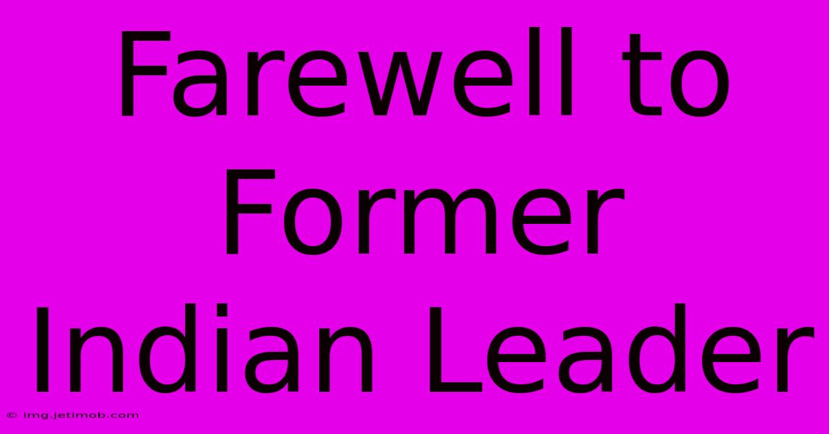 Farewell To Former Indian Leader