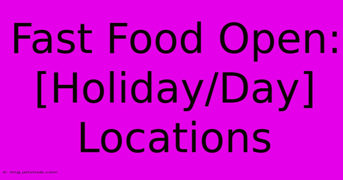 Fast Food Open: [Holiday/Day] Locations