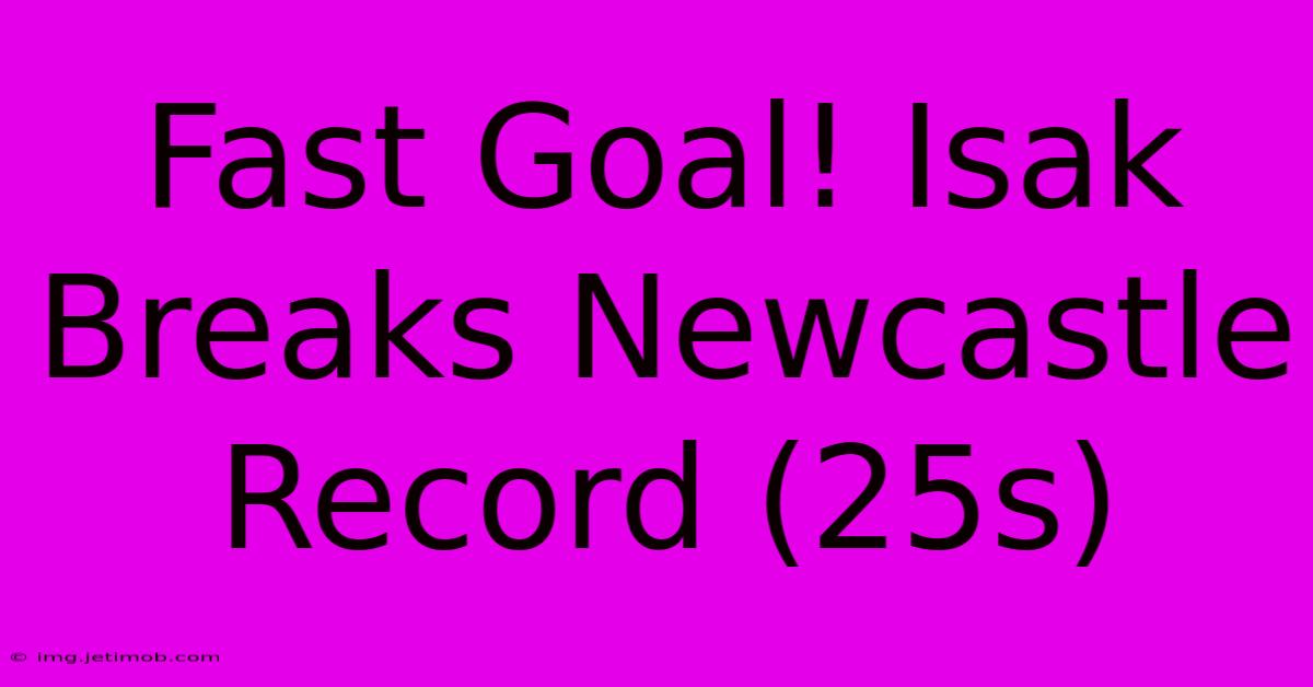 Fast Goal! Isak Breaks Newcastle Record (25s)