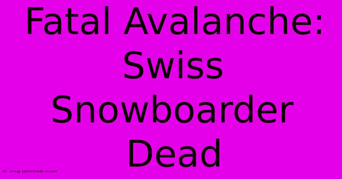 Fatal Avalanche: Swiss Snowboarder Dead