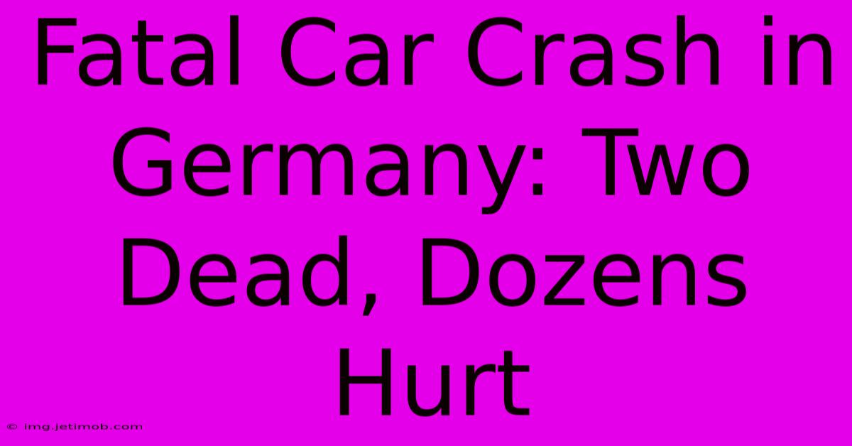 Fatal Car Crash In Germany: Two Dead, Dozens Hurt