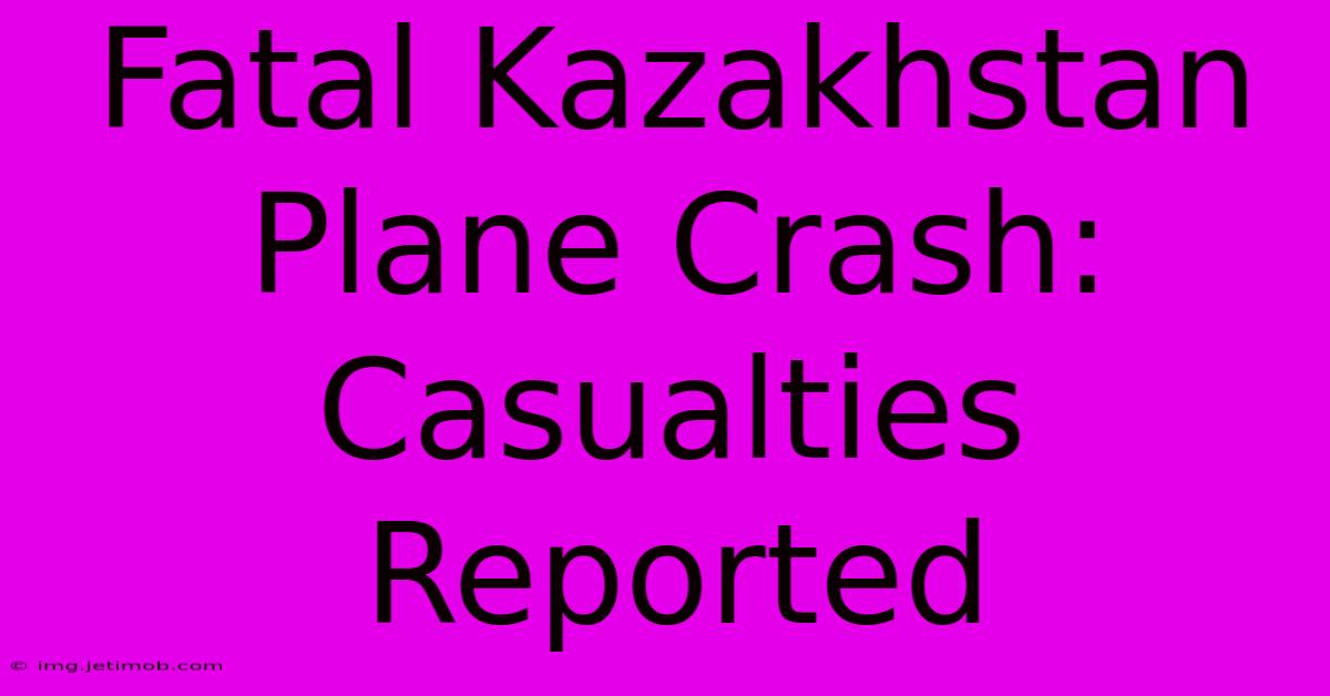 Fatal Kazakhstan Plane Crash: Casualties Reported