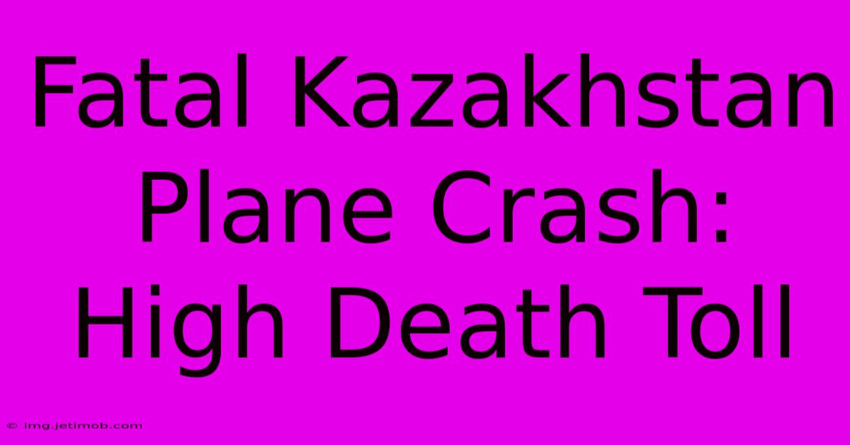 Fatal Kazakhstan Plane Crash:  High Death Toll