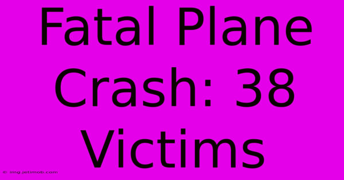 Fatal Plane Crash: 38 Victims