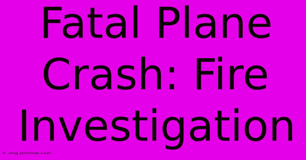 Fatal Plane Crash: Fire Investigation