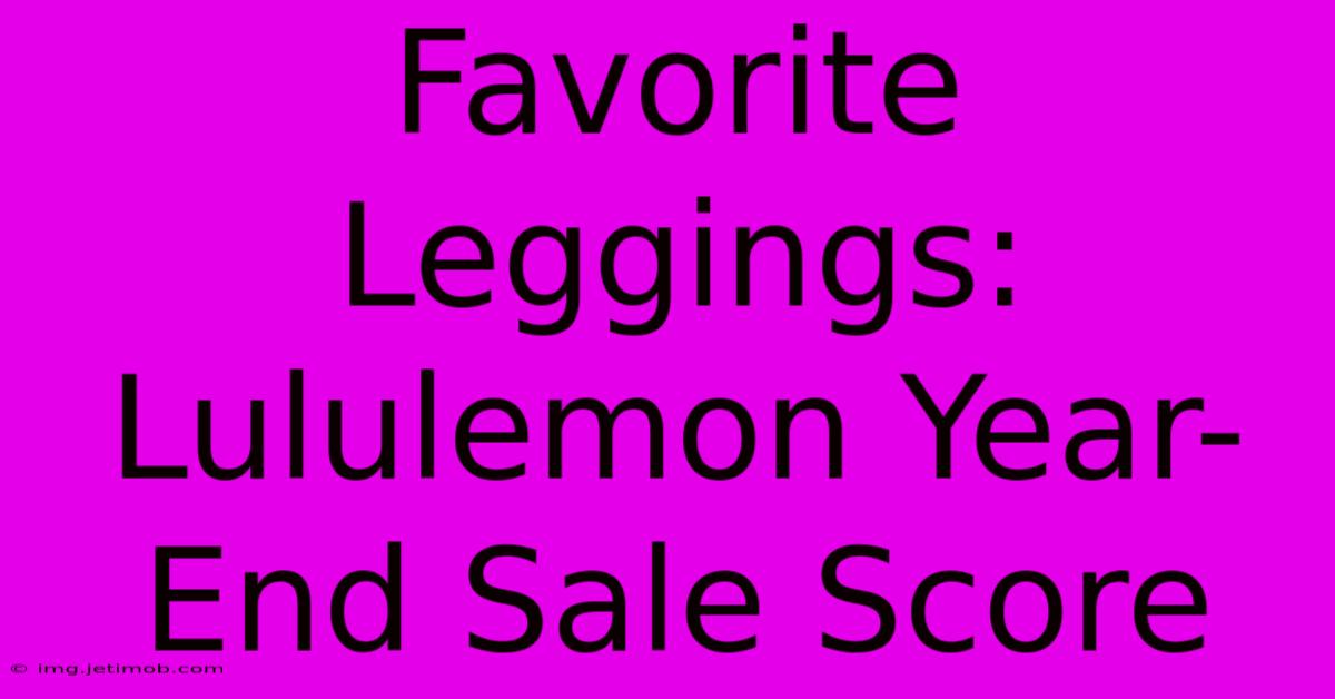 Favorite Leggings: Lululemon Year-End Sale Score