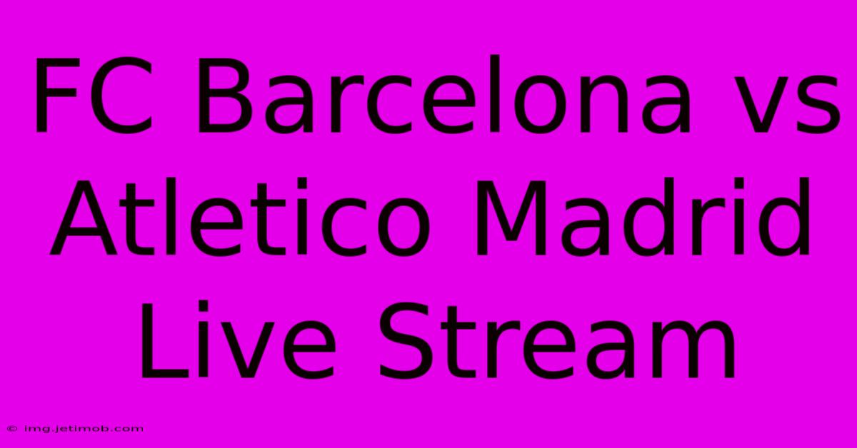 FC Barcelona Vs Atletico Madrid Live Stream