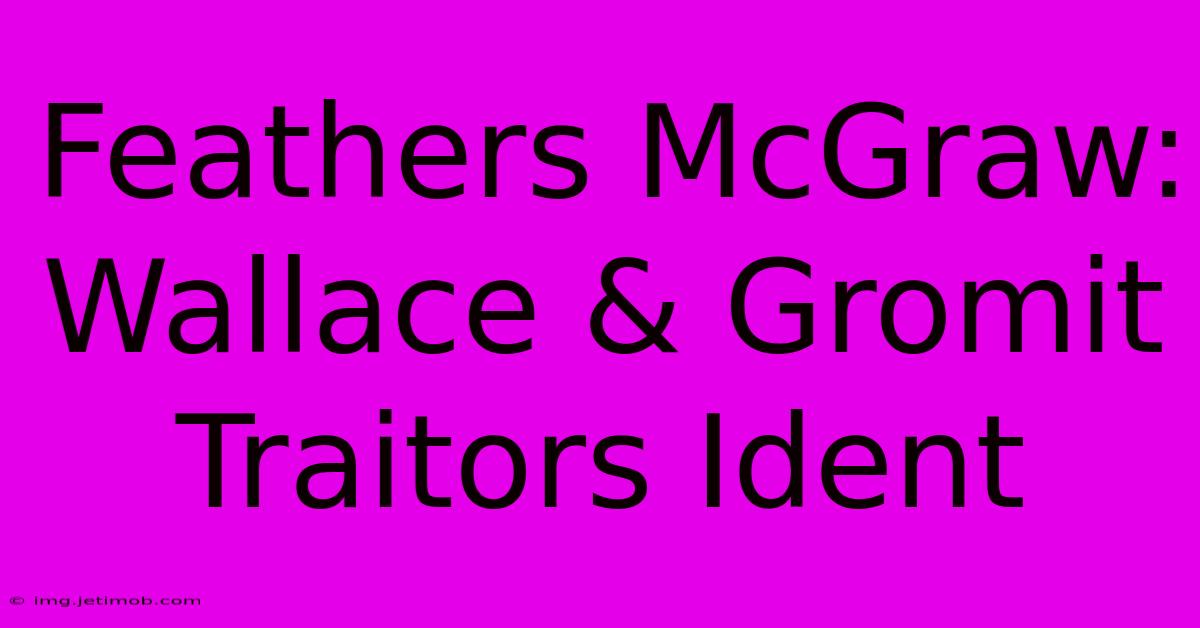 Feathers McGraw: Wallace & Gromit Traitors Ident