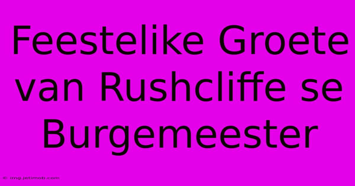 Feestelike Groete Van Rushcliffe Se Burgemeester