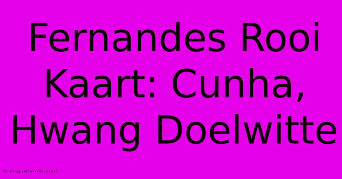 Fernandes Rooi Kaart: Cunha, Hwang Doelwitte