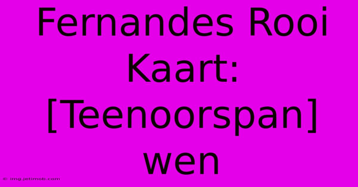 Fernandes Rooi Kaart: [Teenoorspan] Wen