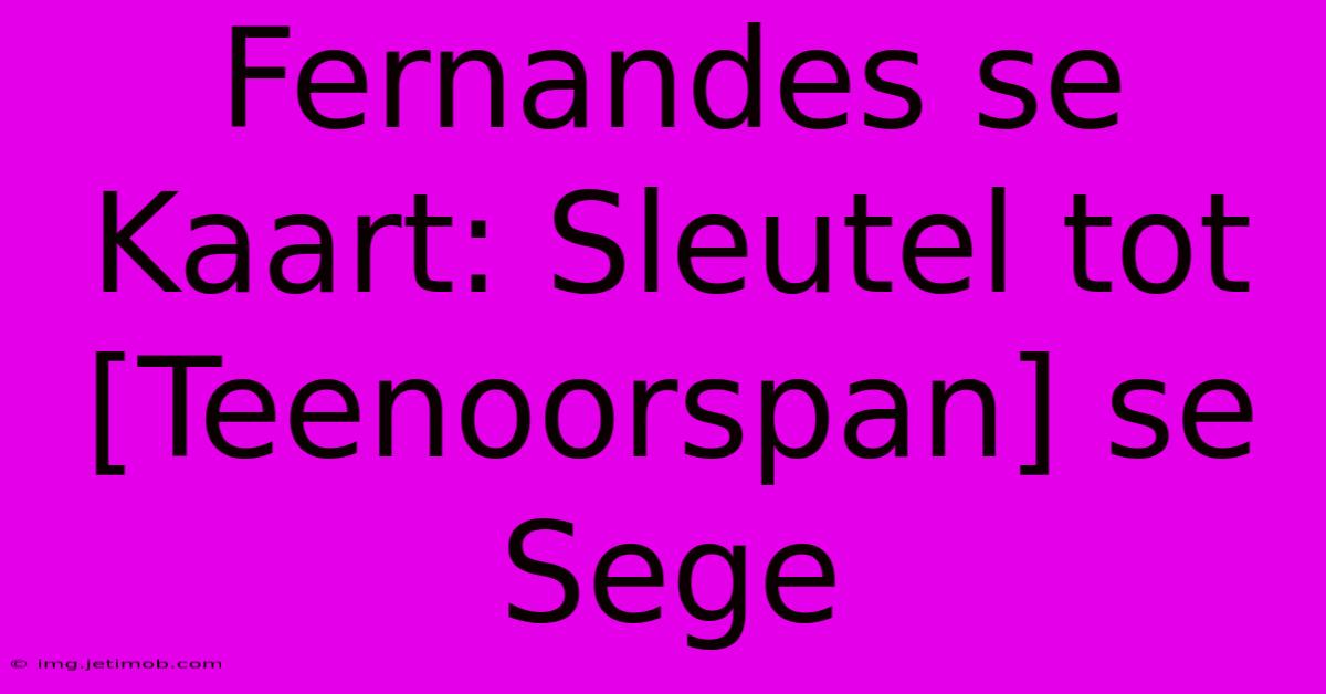 Fernandes Se Kaart: Sleutel Tot [Teenoorspan] Se Sege