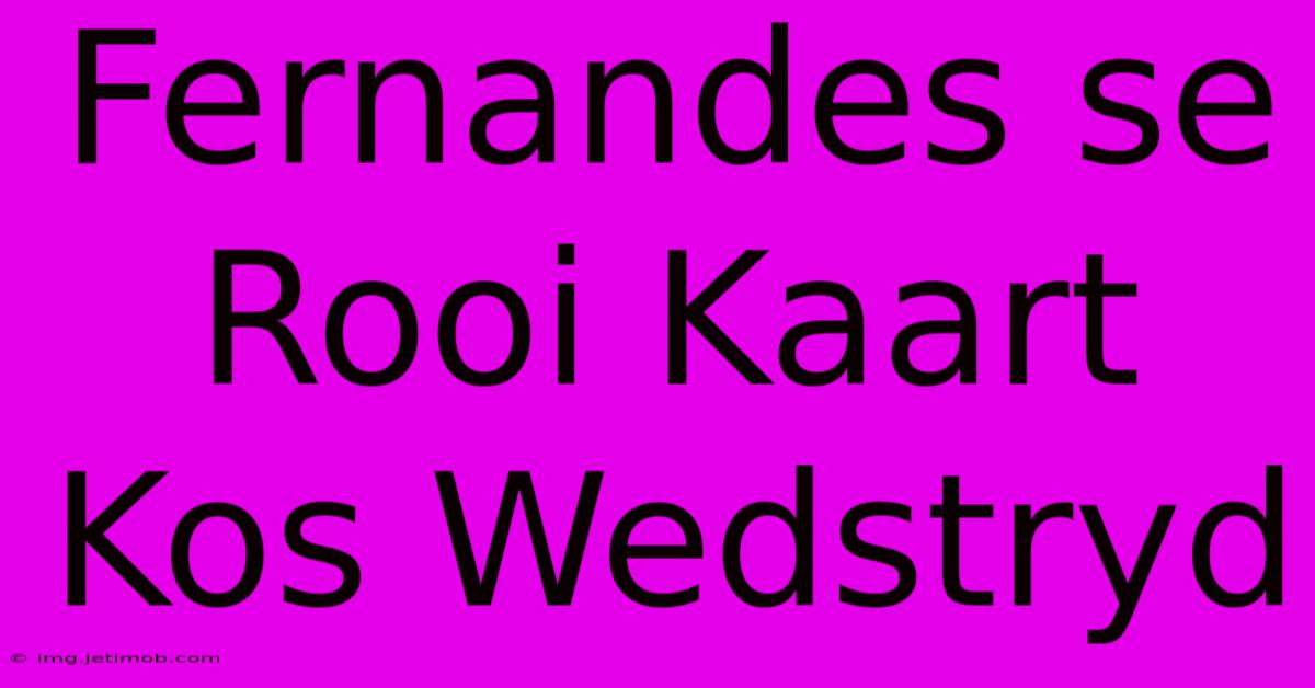 Fernandes Se Rooi Kaart Kos Wedstryd