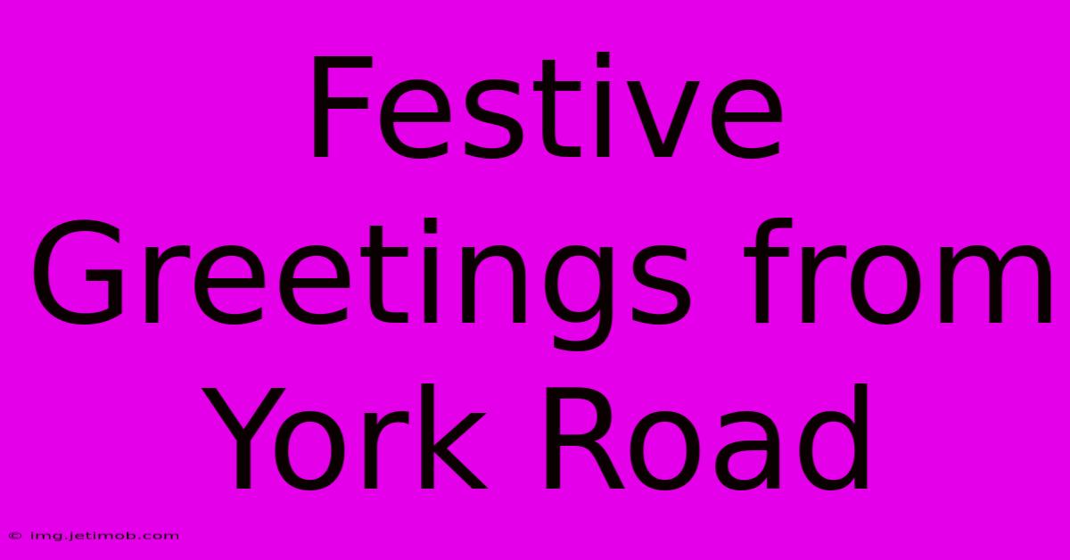 Festive Greetings From York Road