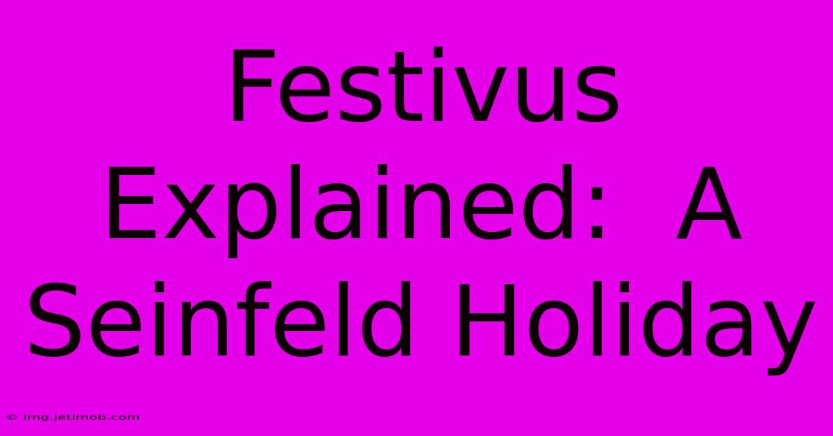 Festivus Explained:  A Seinfeld Holiday