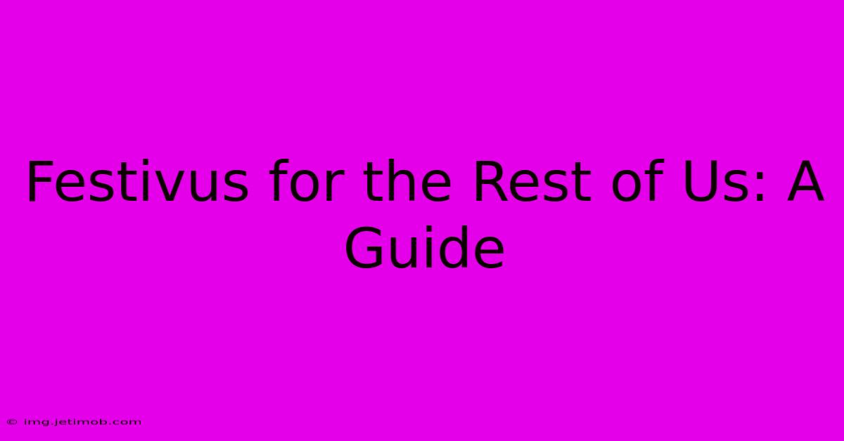 Festivus For The Rest Of Us: A Guide