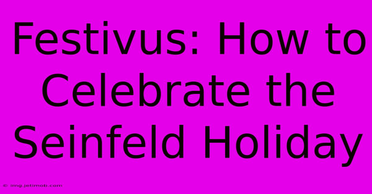 Festivus: How To Celebrate The Seinfeld Holiday