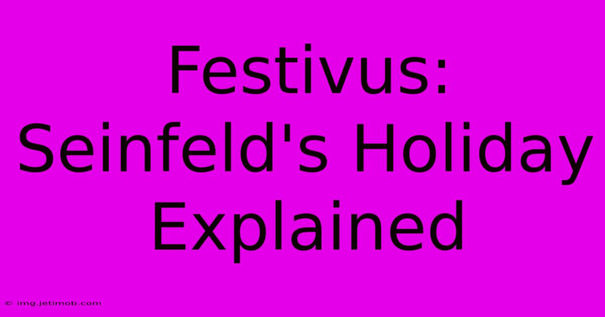 Festivus: Seinfeld's Holiday Explained