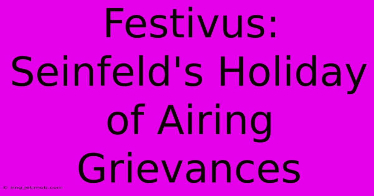 Festivus: Seinfeld's Holiday Of Airing Grievances