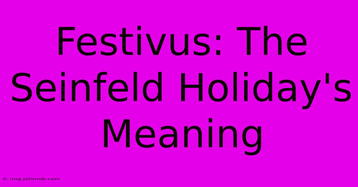 Festivus: The Seinfeld Holiday's Meaning