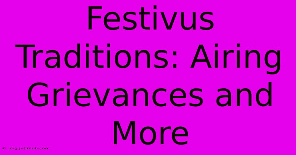 Festivus Traditions: Airing Grievances And More