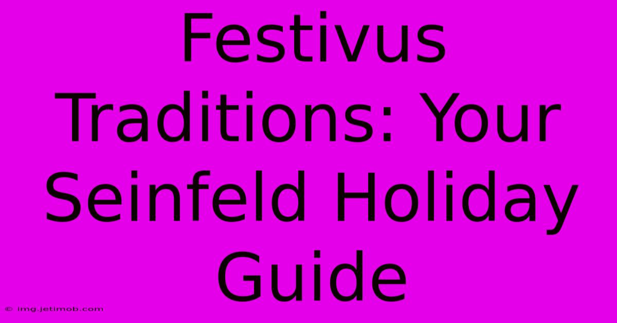 Festivus Traditions: Your Seinfeld Holiday Guide