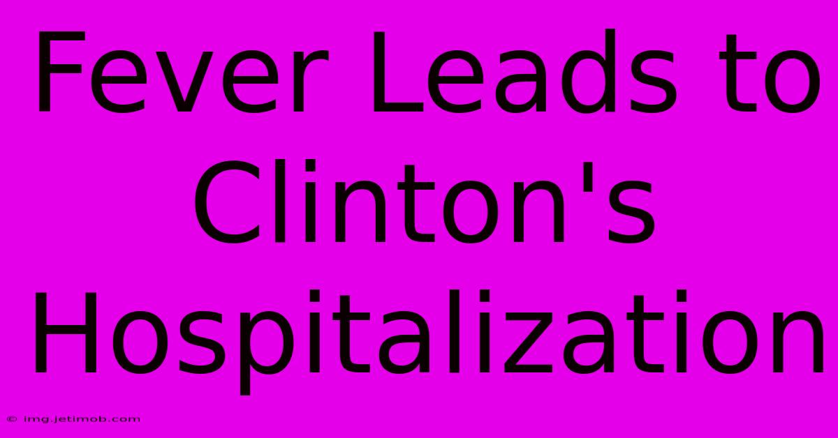 Fever Leads To Clinton's Hospitalization