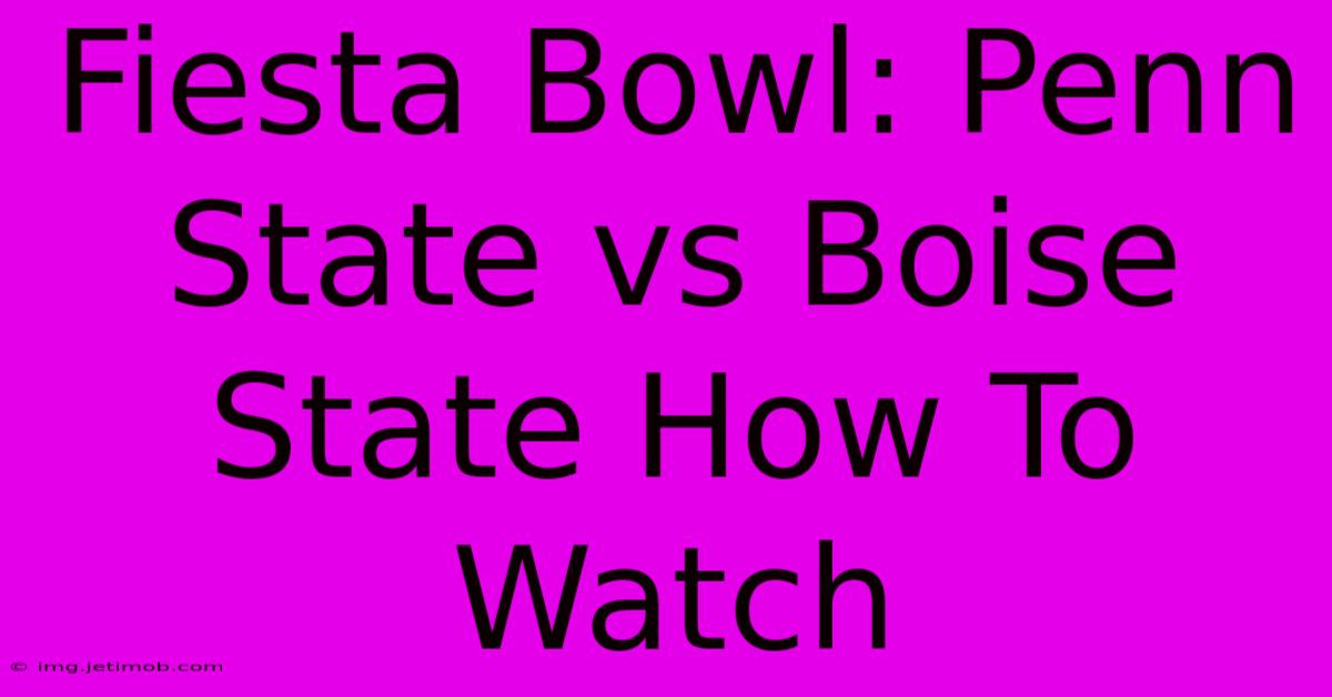 Fiesta Bowl: Penn State Vs Boise State How To Watch