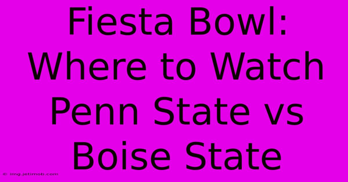 Fiesta Bowl: Where To Watch Penn State Vs Boise State