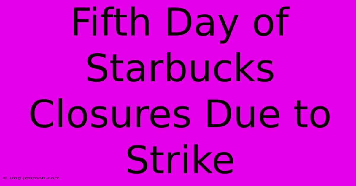 Fifth Day Of Starbucks Closures Due To Strike