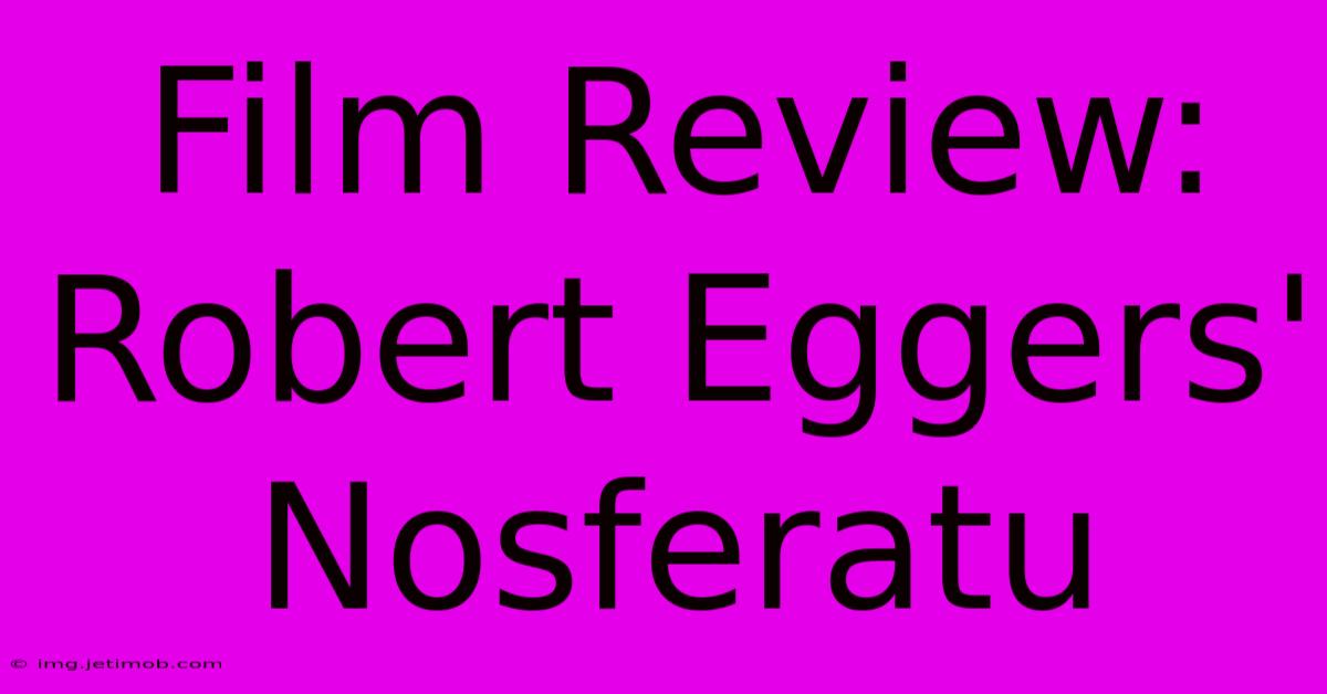 Film Review: Robert Eggers' Nosferatu