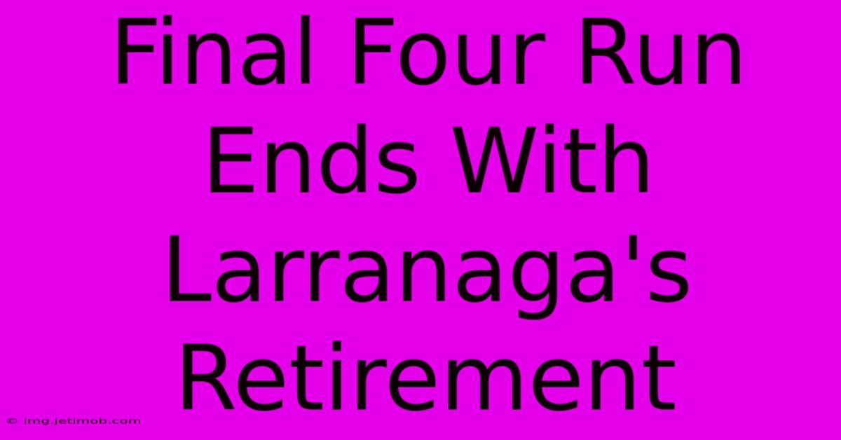 Final Four Run Ends With Larranaga's Retirement