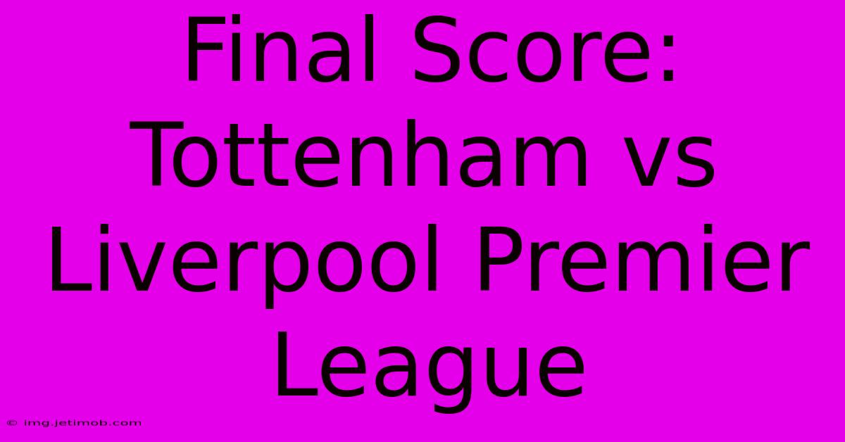 Final Score: Tottenham Vs Liverpool Premier League