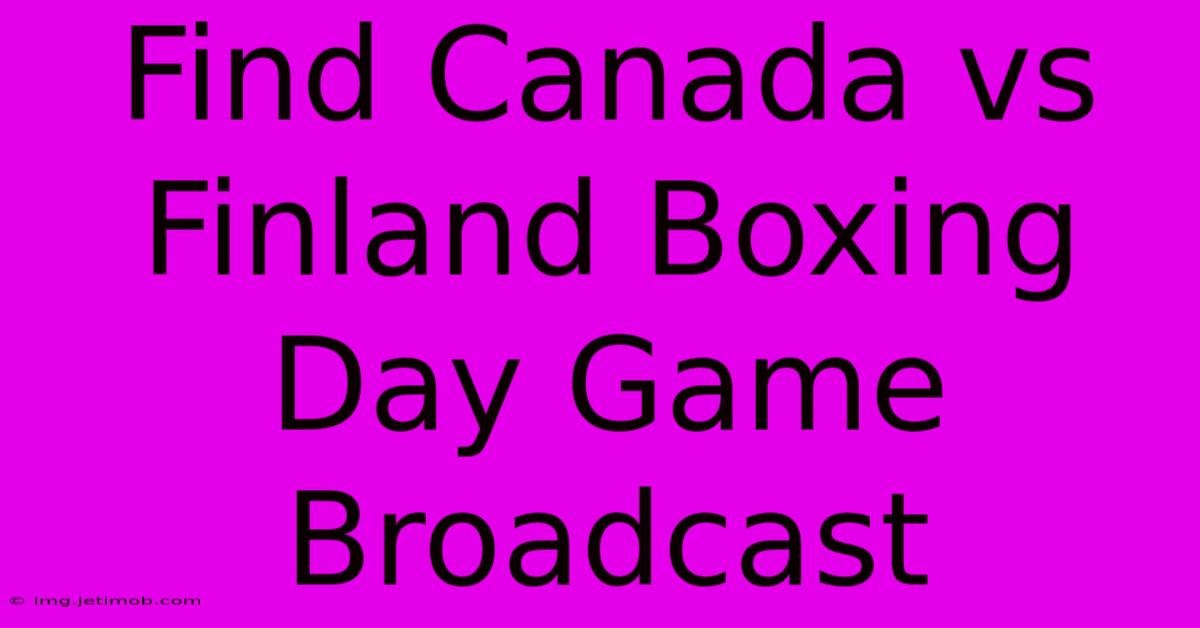 Find Canada Vs Finland Boxing Day Game Broadcast